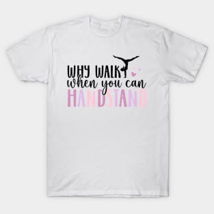why walk you can handstand T-Shirt